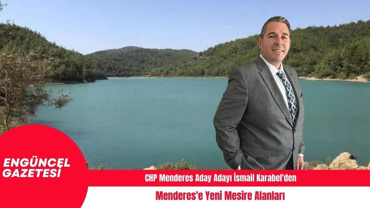 CHP Menderes Aday Adayı İsmail Karabel'den Menderes'e Yeni Mesire Alanları