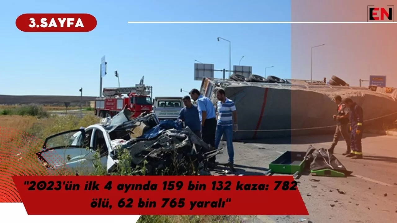 "2023'ün ilk 4 ayında 159 bin 132 kaza: 782 ölü, 62 bin 765 yaralı"