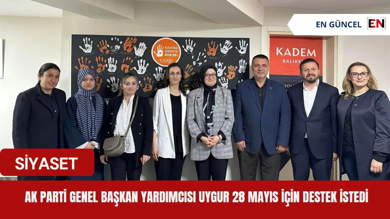 AK Parti Genel Başkan Yardımcısı Uygur 28 Mayıs için destek istedi