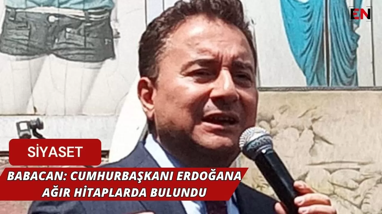 Babacan: Cumhurbaşkanı Erdoğana Ağır Hitaplarda Bulundu