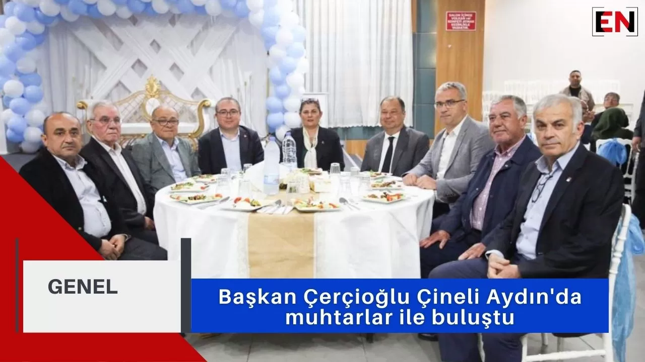 Başkan Çerçioğlu Çineli Aydın'da muhtarlar ile buluştu