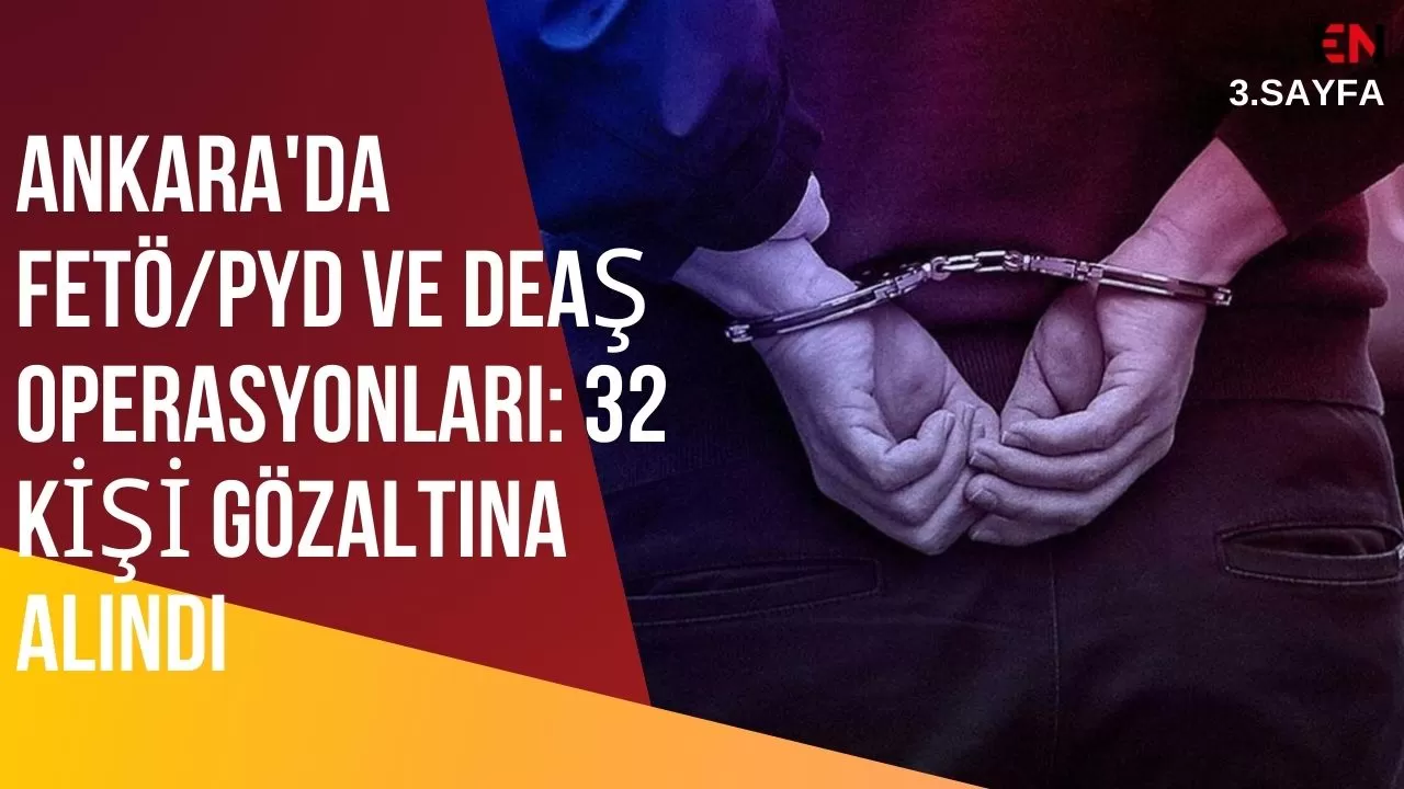 Ankara'da FETÖ/PYD ve DEAŞ operasyonları: 32 kişi gözaltına alındı