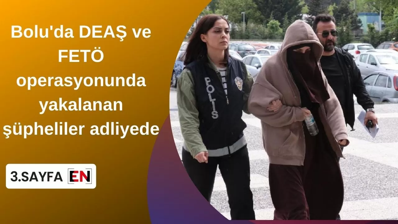 Bolu'da DEAŞ ve FETÖ operasyonunda yakalanan şüpheliler adliyede