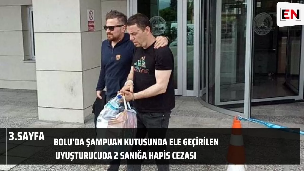 Bolu'da şampuan kutusunda ele geçirilen uyuşturucuda 2 sanığa hapis cezası