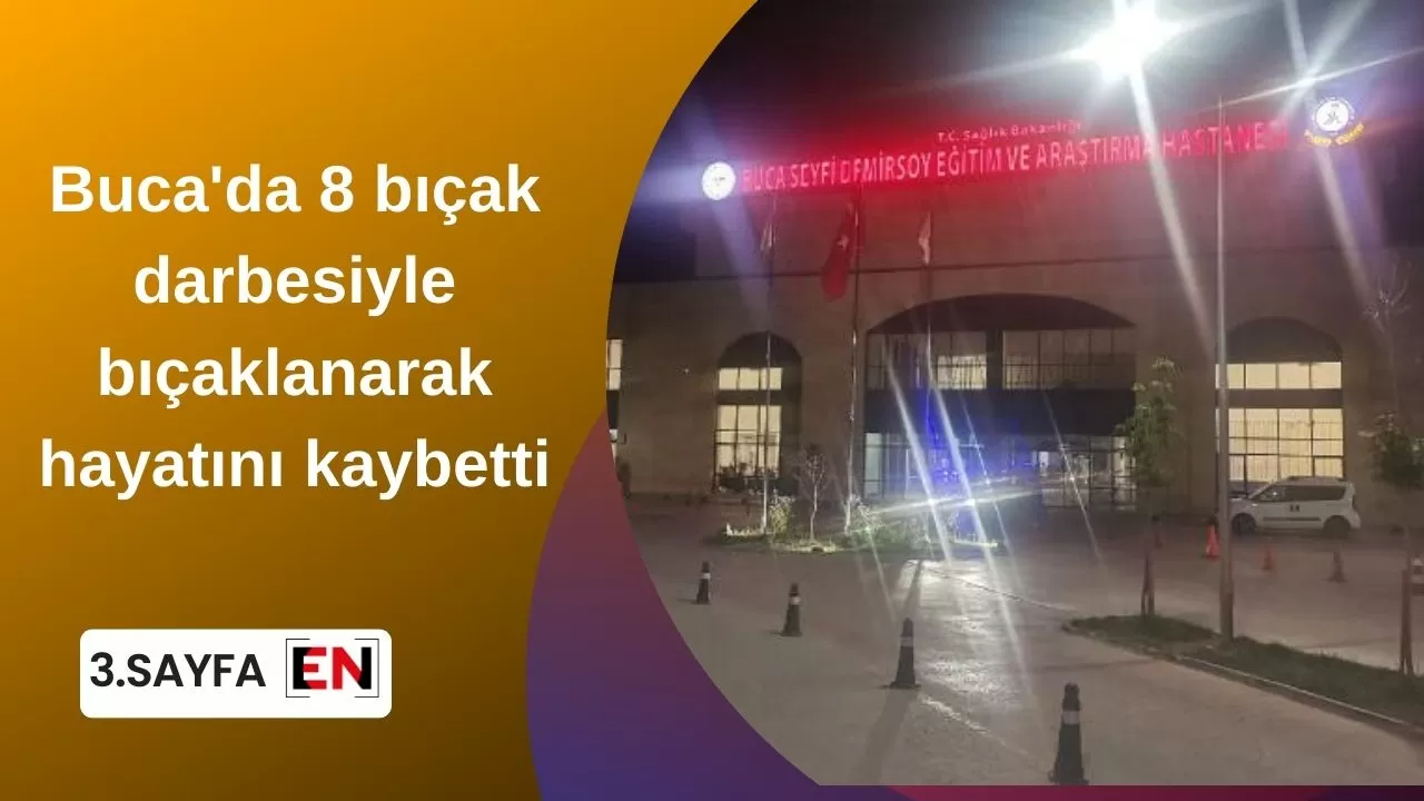 Buca'da 8 bıçak darbesiyle bıçaklanarak hayatını kaybetti