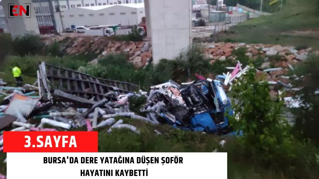 Bursa'da dere yatağına düşen şoför hayatını kaybetti