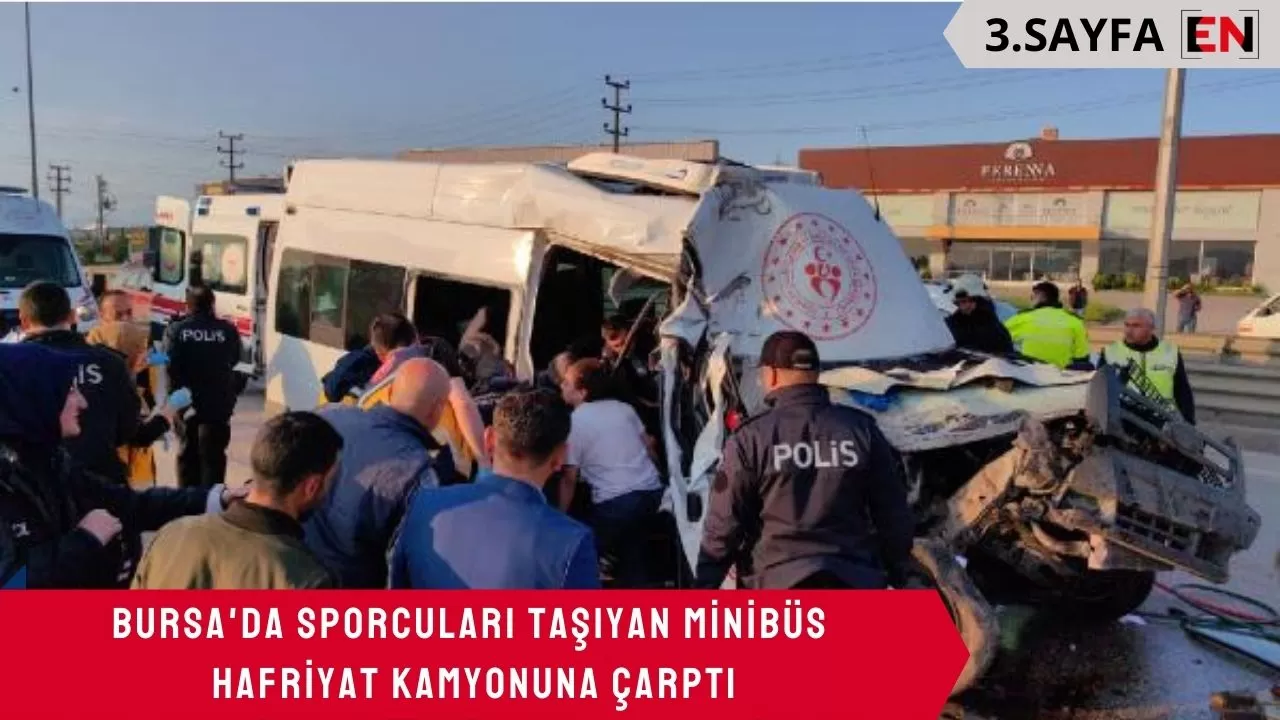 Bursa'da sporcuları taşıyan minibüs hafriyat kamyonuna çarptı