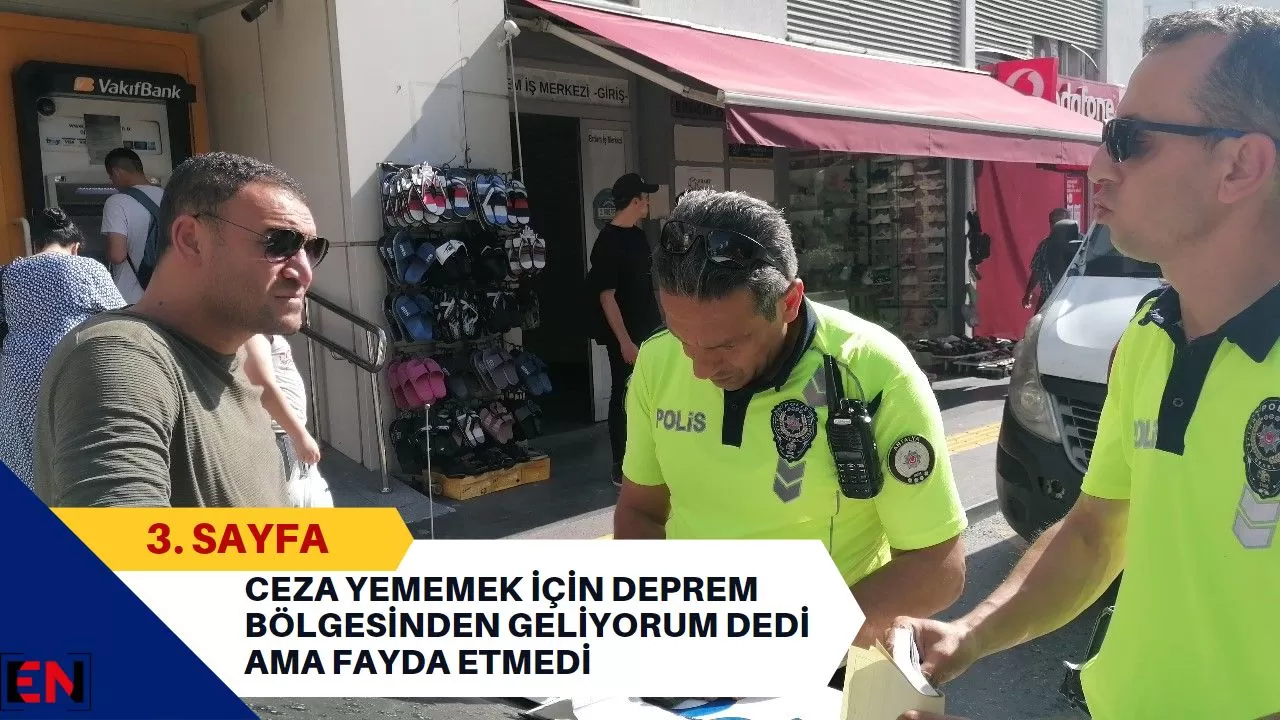 Ceza yememek için deprem bölgesinden geliyorum dedi ama fayda etmedi