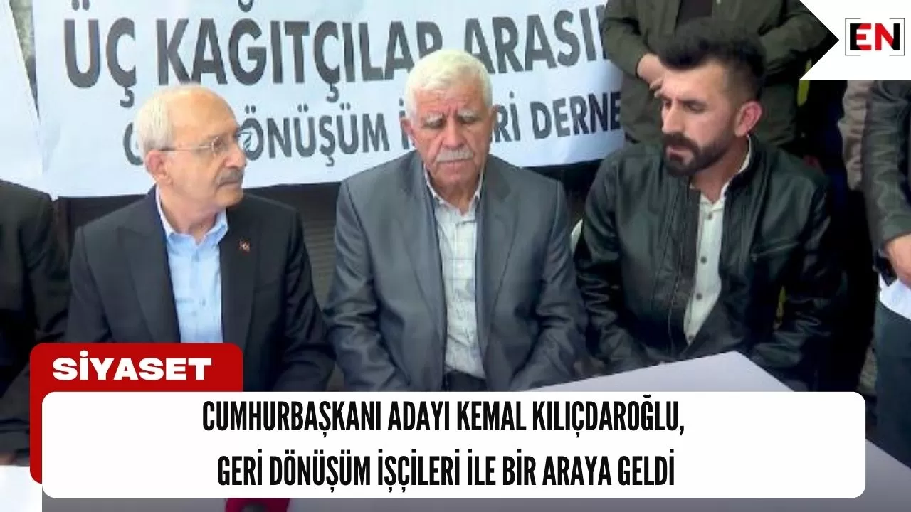 Cumhurbaşkanı adayı Kemal Kılıçdaroğlu, geri dönüşüm işçileri ile bir araya geldi