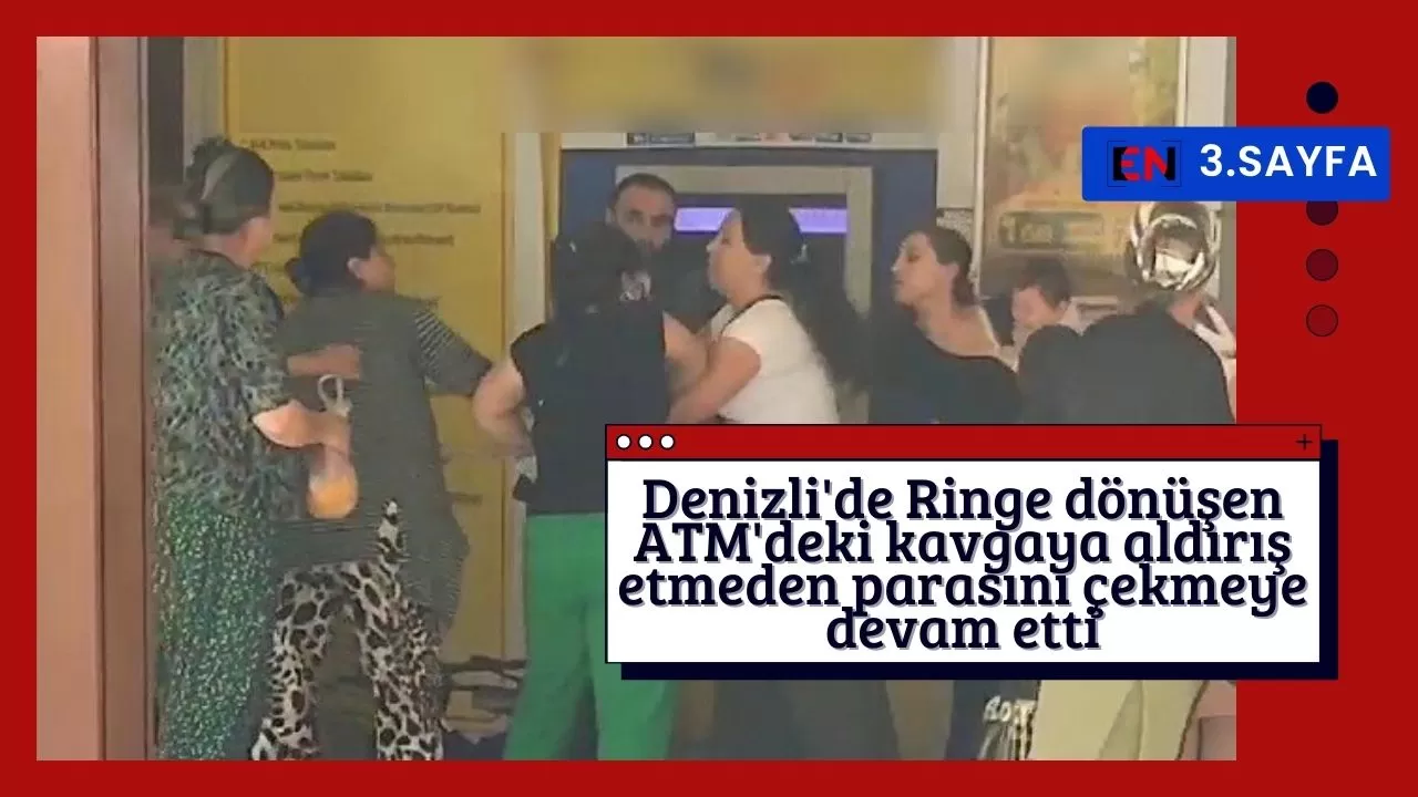 Denizli'de Ringe dönüşen ATM'deki kavgaya aldırış etmeden parasını çekmeye devam etti