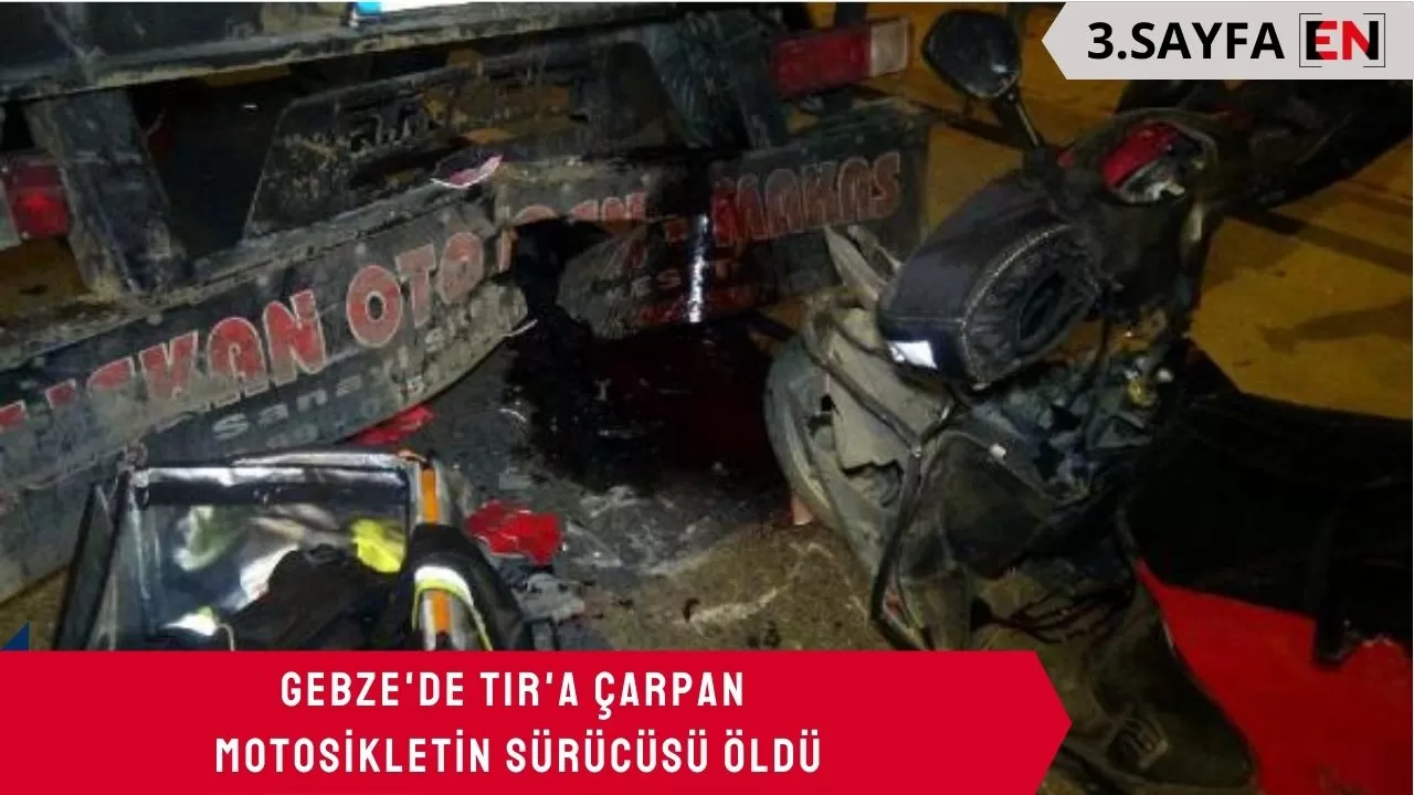 Gebze'de TIR'a çarpan motosikletin sürücüsü öldü