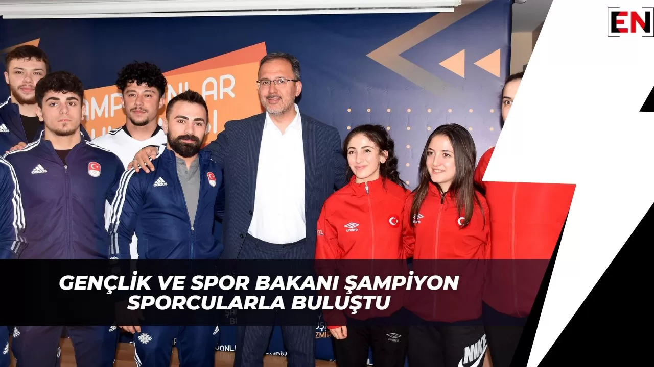 Gençlik Ve Spor Bakanı şampiyon sporcularla buluştu