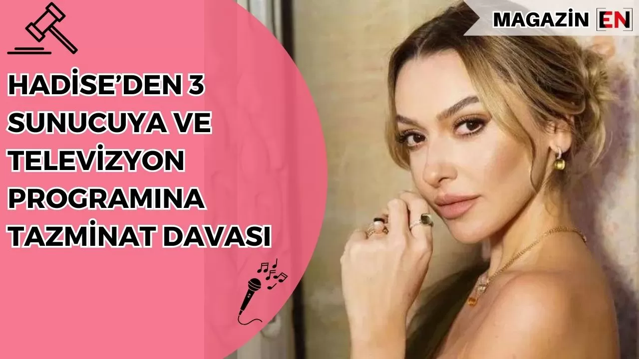 Hadise’den 3 sunucuya ve televizyon programına tazminat davası