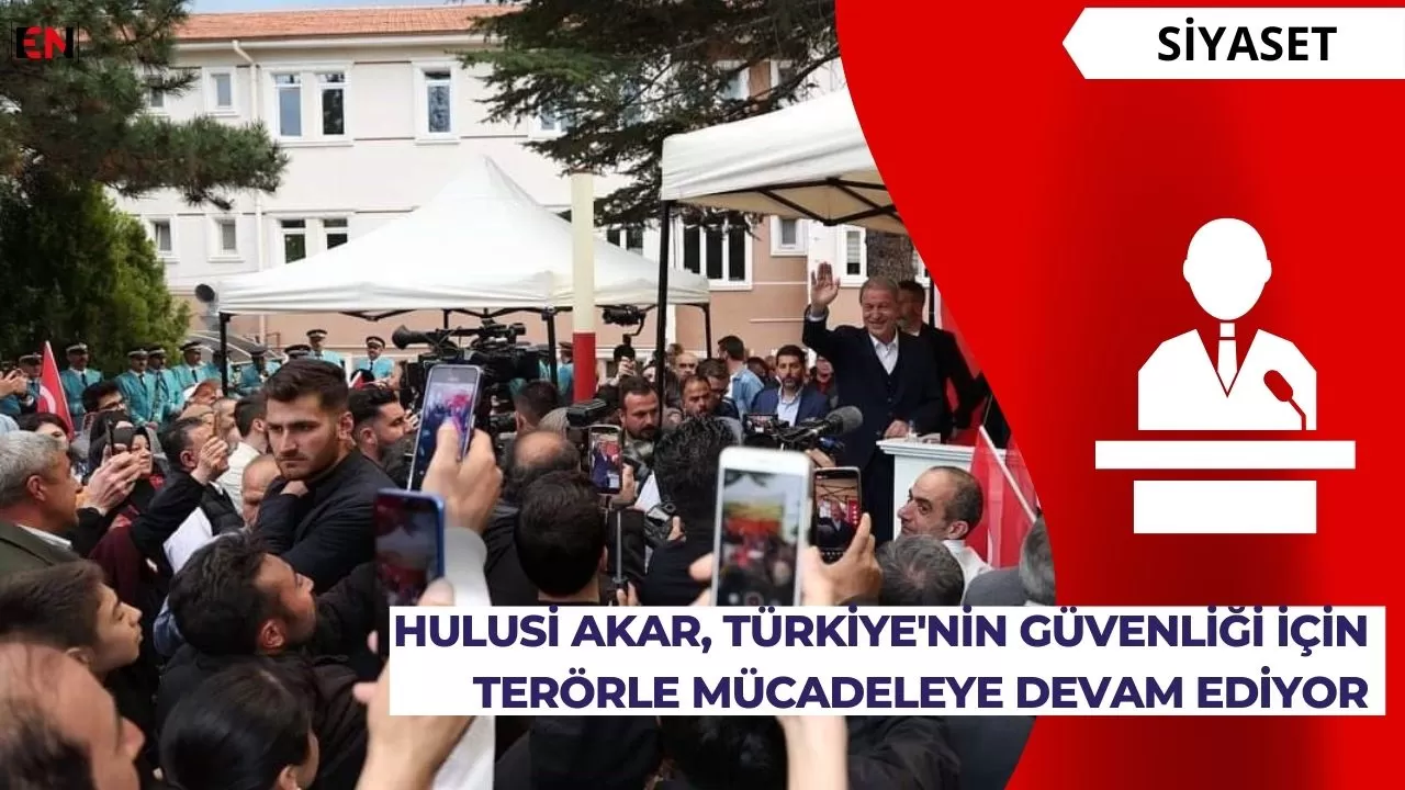 Hulusi Akar, Türkiye'nin güvenliği için terörle mücadeleye devam ediyor