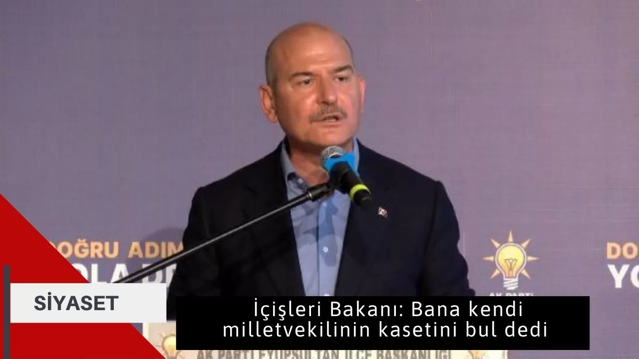 İçişleri Bakanı: Bana kendi milletvekilinin kasetini bul dedi