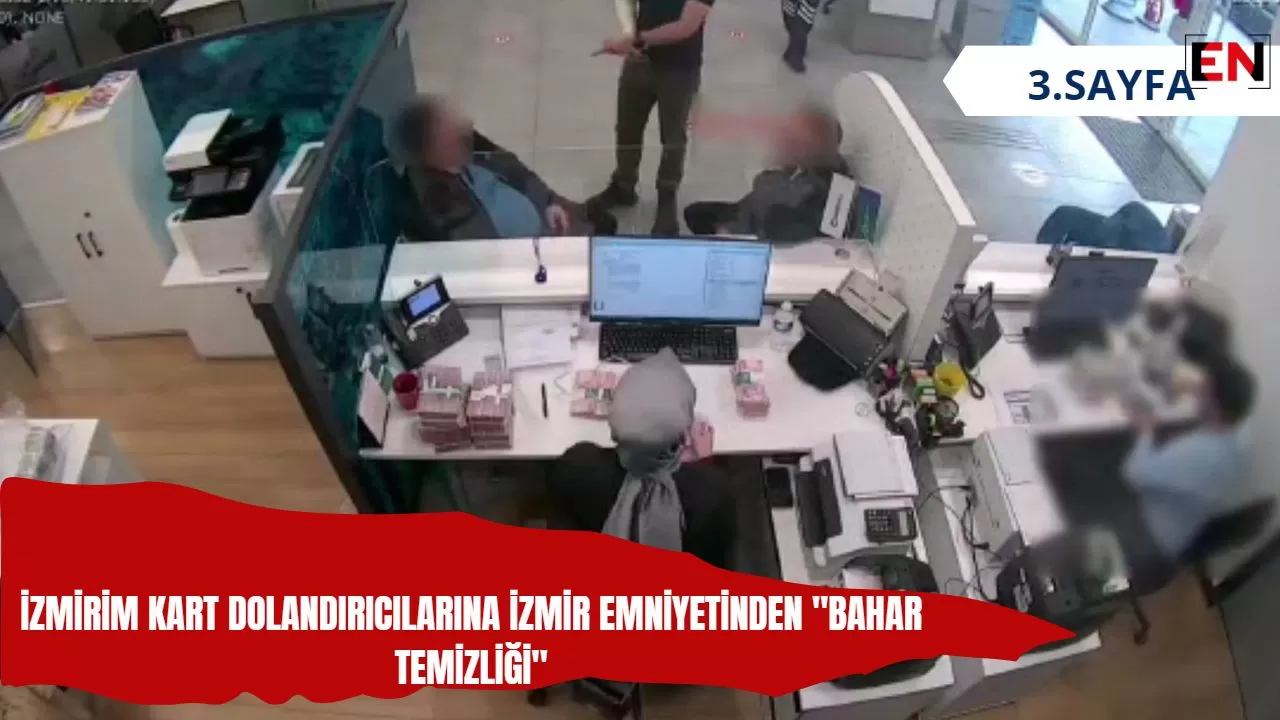 İzmirim Kart dolandırıcılarına İzmir Emniyetinden "Bahar Temizliği"