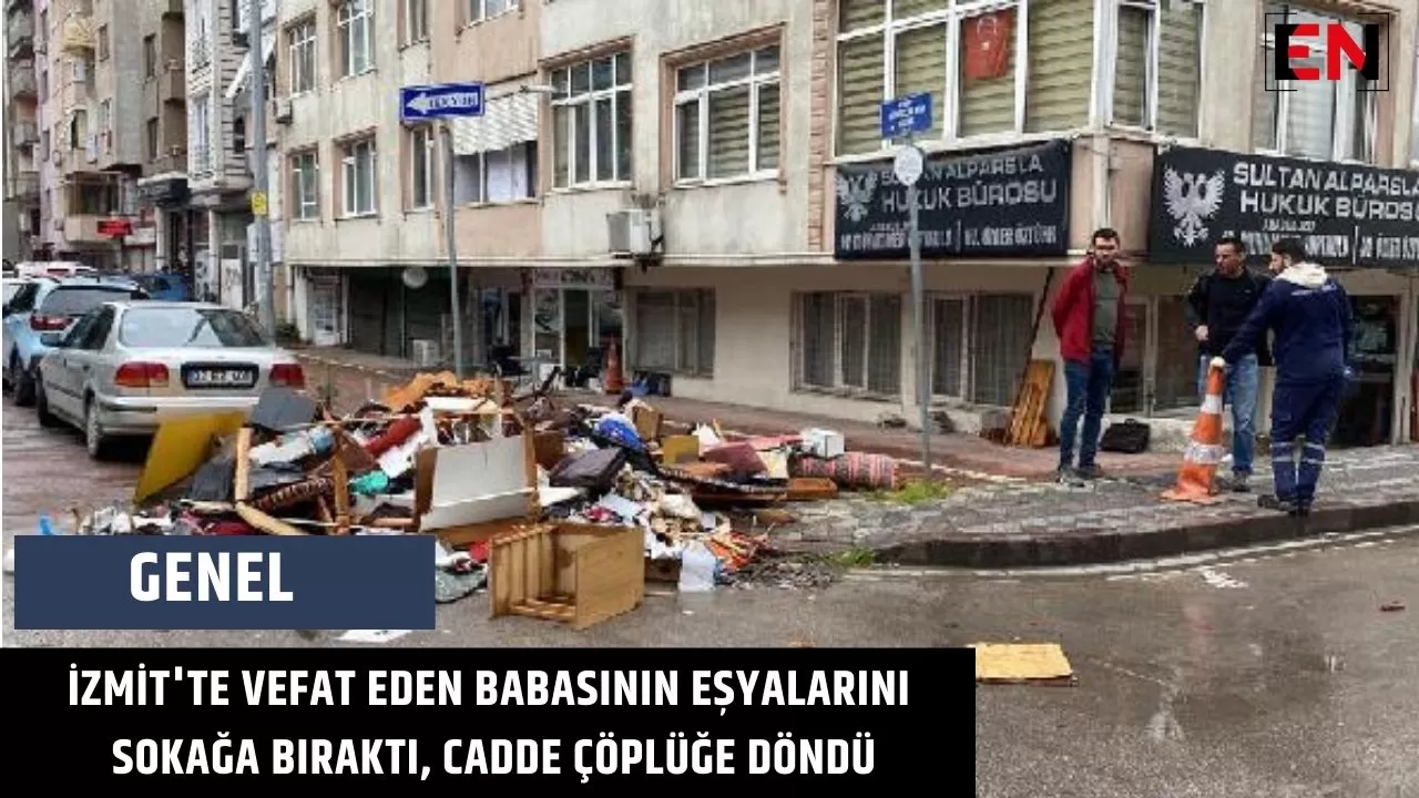 İzmit'te vefat eden babasının eşyalarını sokağa bıraktı, cadde çöplüğe döndü