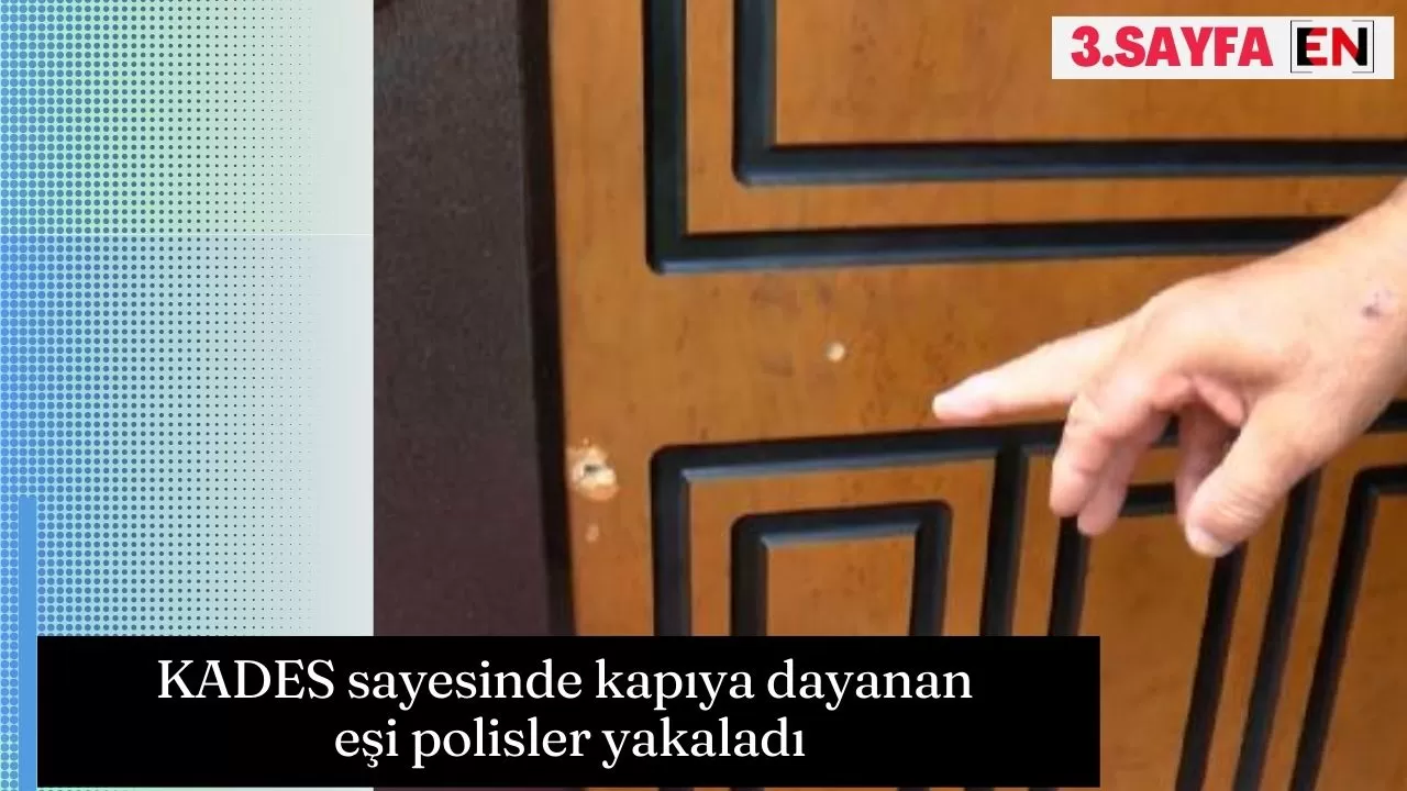 KADES sayesinde kapıya dayanan eşi polisler yakaladı