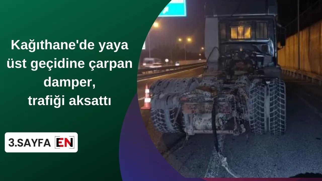 Kağıthane'de yaya üst geçidine çarpan damper, trafiği aksattı