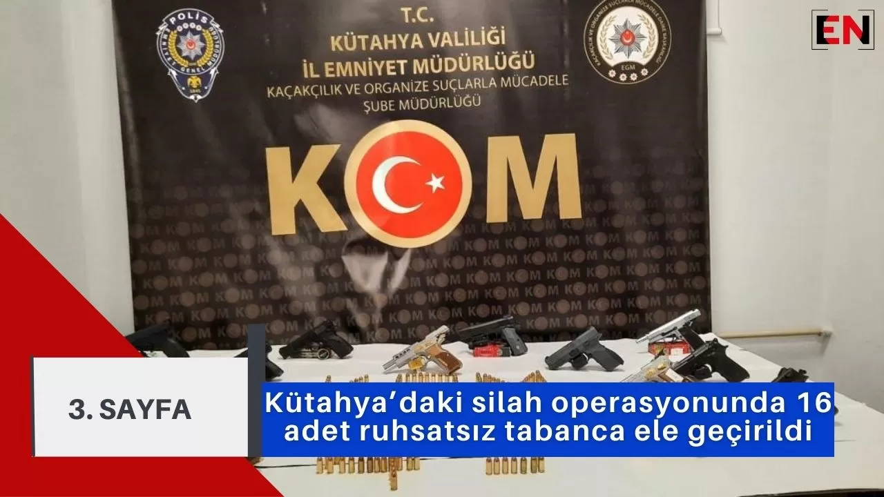 Kütahya’daki silah operasyonunda 16 adet ruhsatsız tabanca ele geçirildi