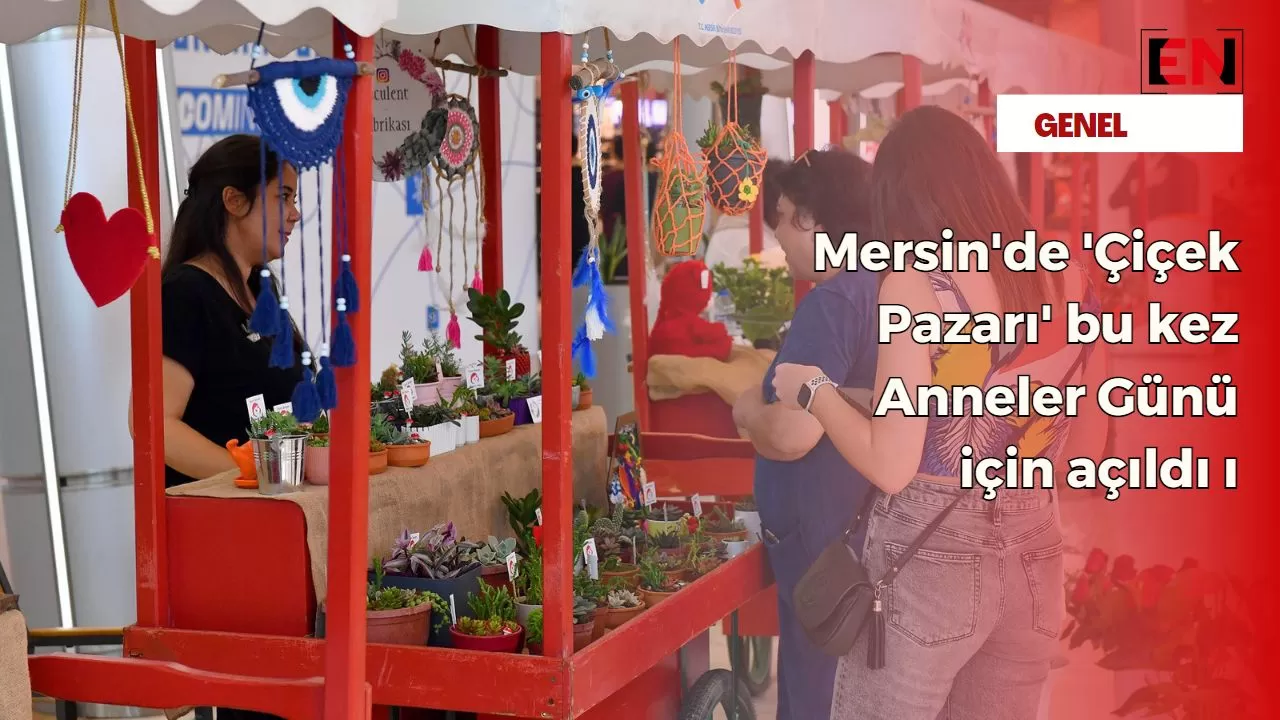 Mersin'de 'Çiçek Pazarı' bu kez Anneler Günü için açıldı