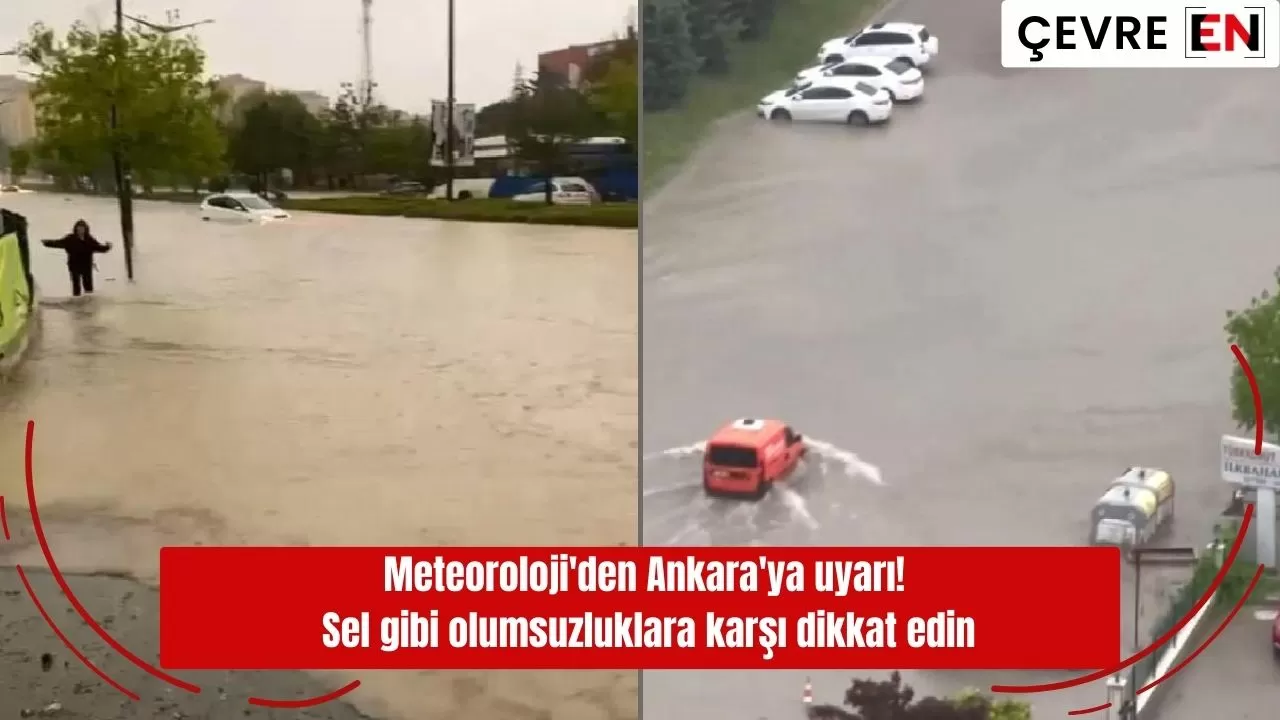 Meteoroloji'den Ankara'ya uyarı! Sel gibi olumsuzluklara karşı dikkat edin