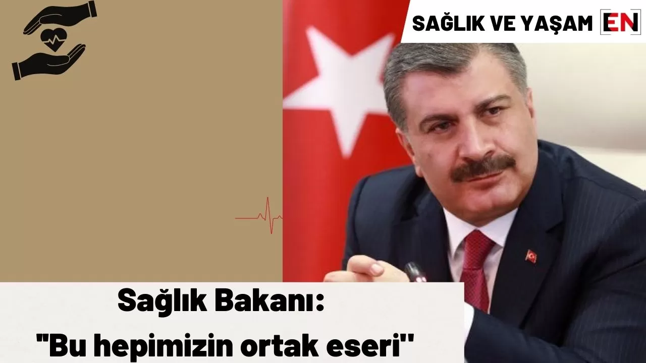 Sağlık Bakanı: ''Bu hepimizin ortak eseri"