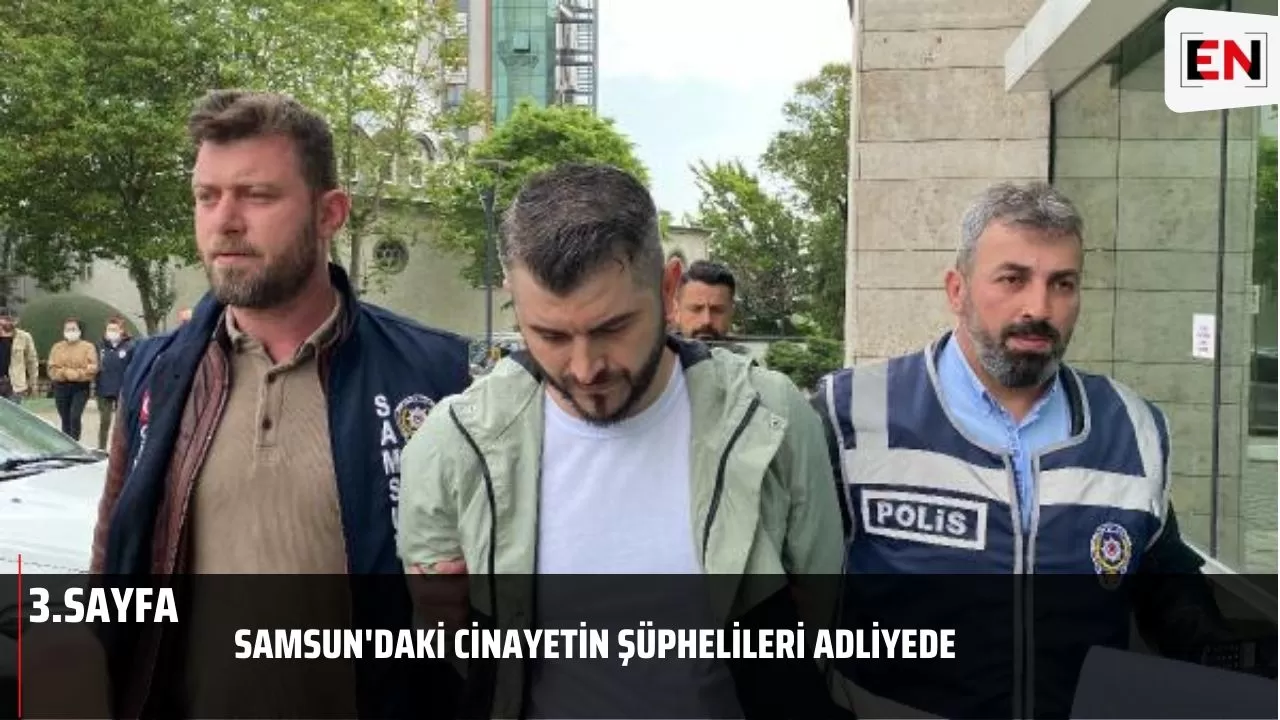 Samsun'daki cinayetin şüphelileri adliyede