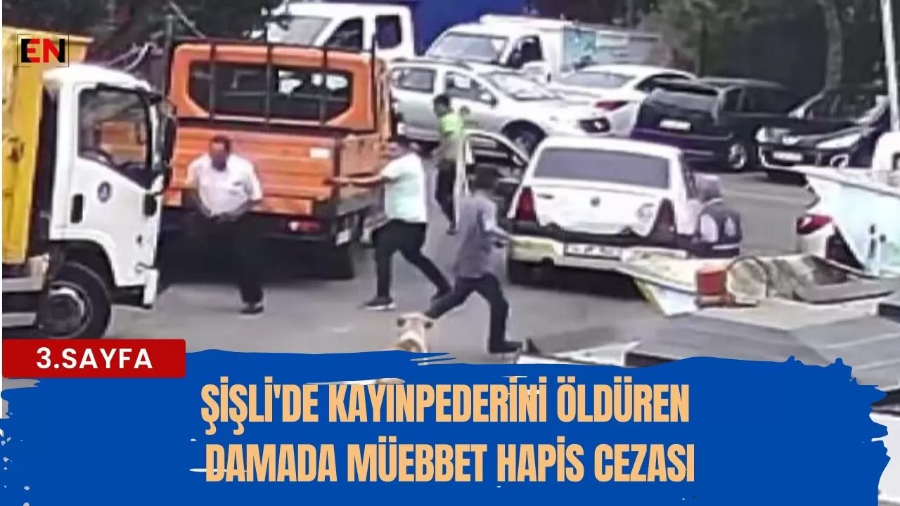 Şişli'de kayınpederini öldüren damada müebbet hapis cezası