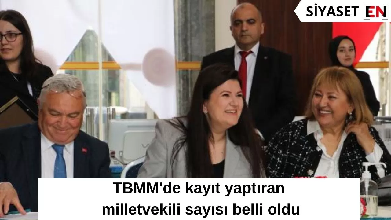 TBMM'de kayıt yaptıran milletvekili sayısı belli oldu