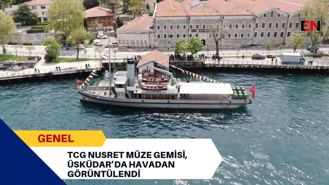 TCG Nusret Müze Gemisi, Üsküdar’da Havadan Görüntülendi