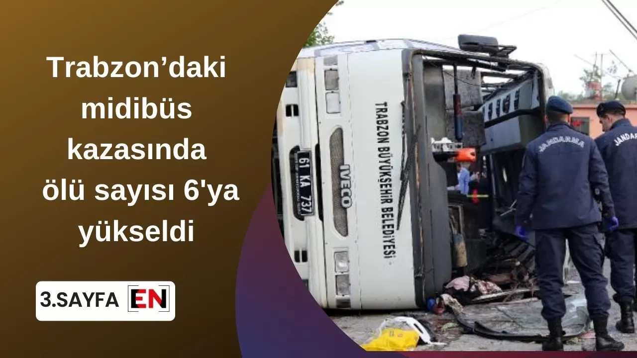 Trabzon’daki midibüs kazasında ölü sayısı 6'ya yükseldi