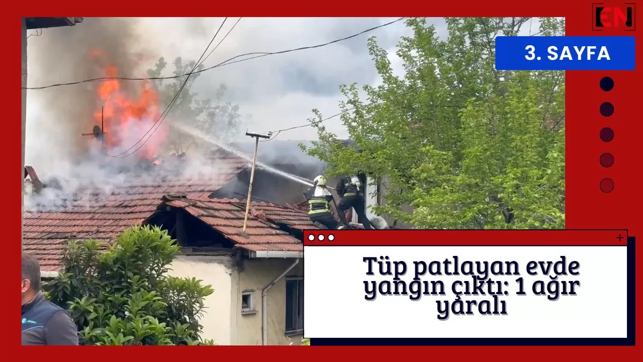 Tüp patlayan evde yangın çıktı: 1 ağır yaralı