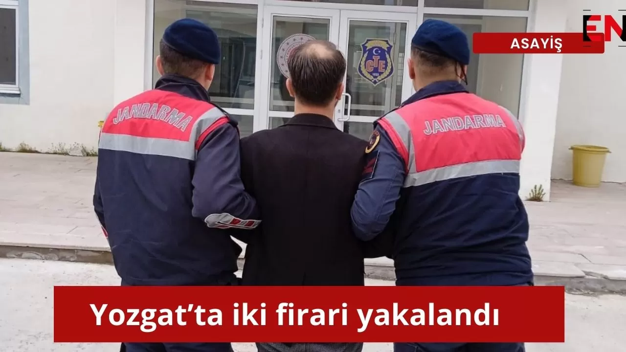 Yozgat’ta iki firari yakalandı