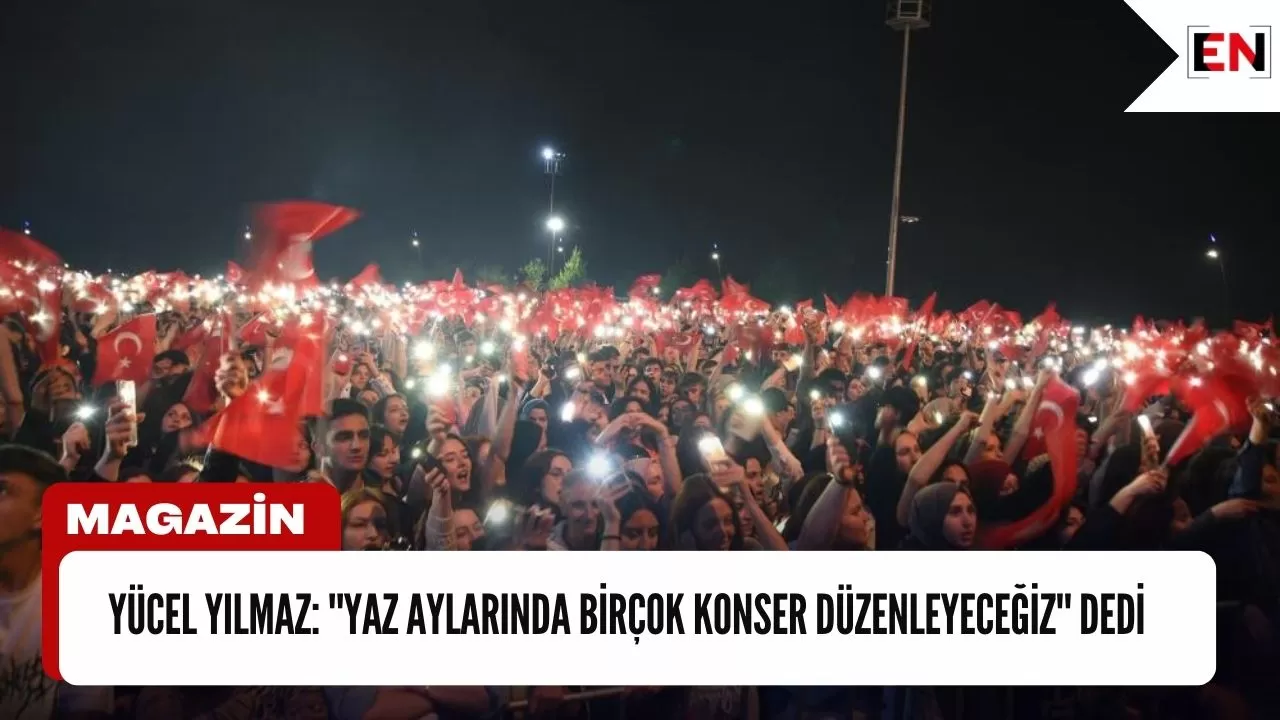 Yücel Yılmaz: ''Yaz aylarında birçok konser düzenleyeceğiz'' dedi