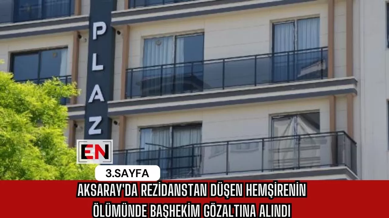 Aksaray'da rezidanstan düşen hemşirenin ölümünde başhekim gözaltına alındı