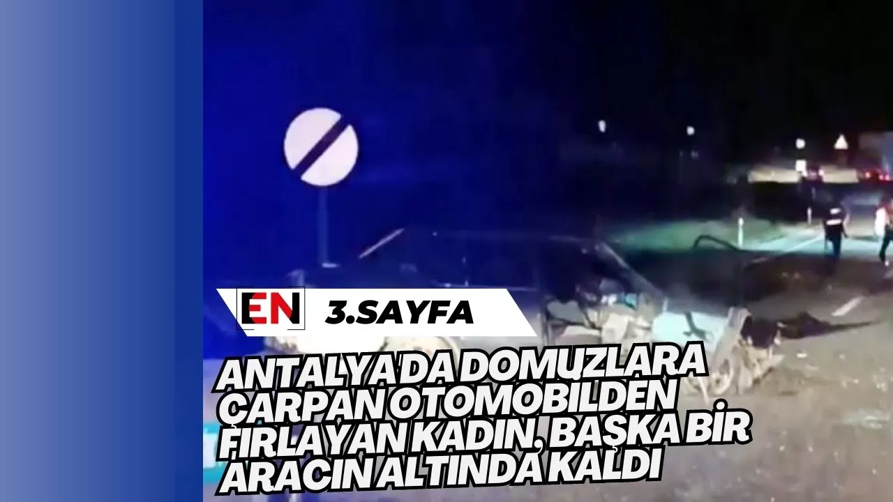 Antalya'da domuzlara çarpan otomobilden fırlayan kadın, başka bir aracın altında kaldı