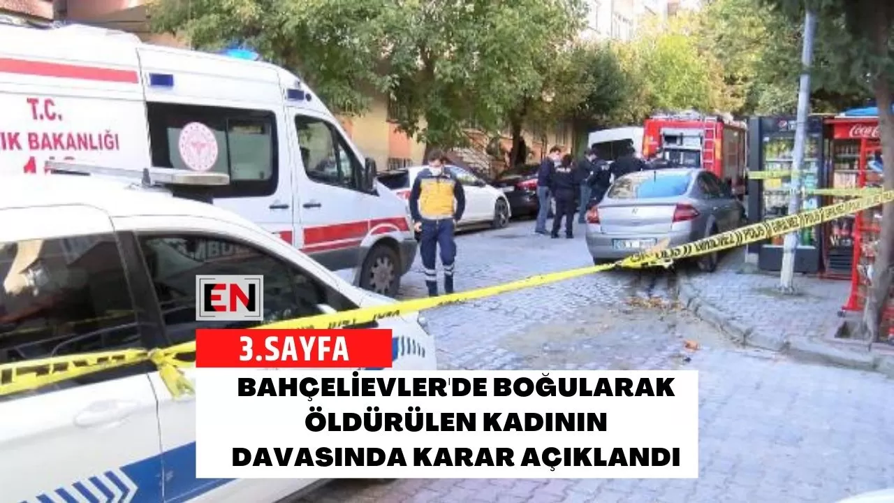 Bahçelievler'de Boğularak Öldürülen Kadının Davasında Karar Açıklandı