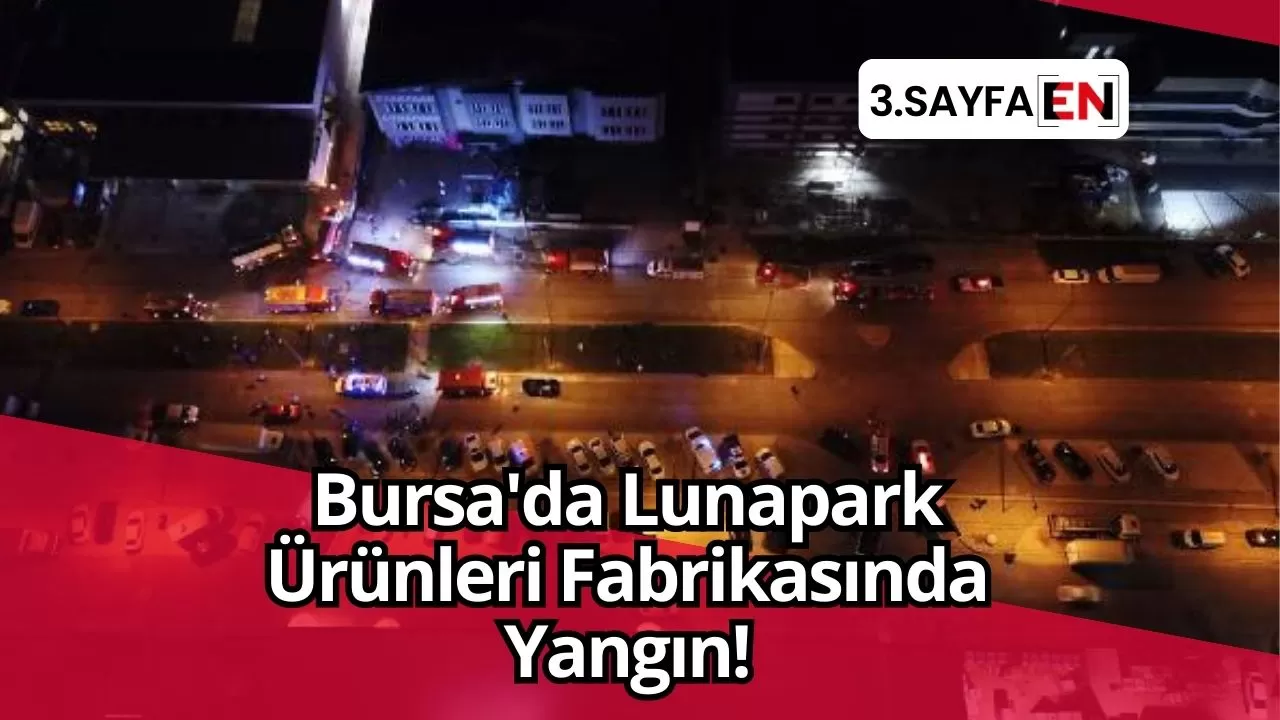 Bursa'da Lunapark Ürünleri Fabrikasında Yangın!