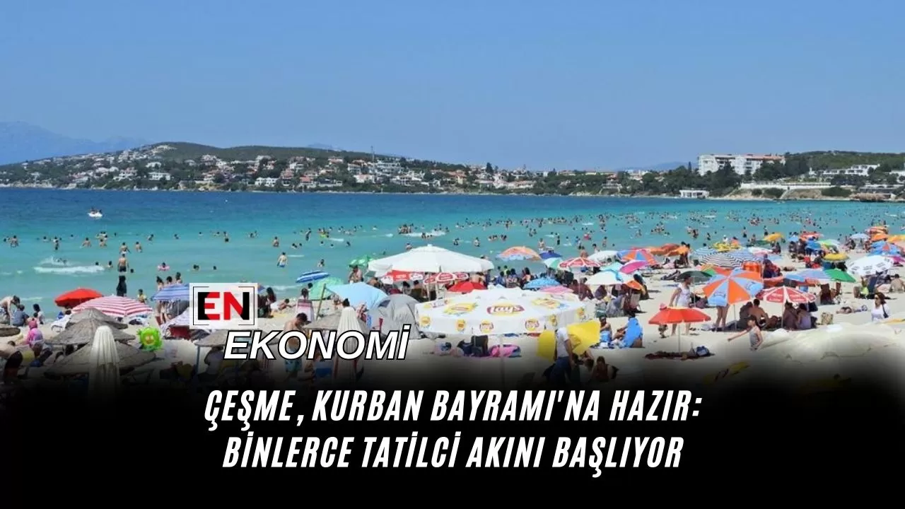 Çeşme, Kurban Bayramı'na Hazır: Binlerce Tatilci Akını Başlıyor