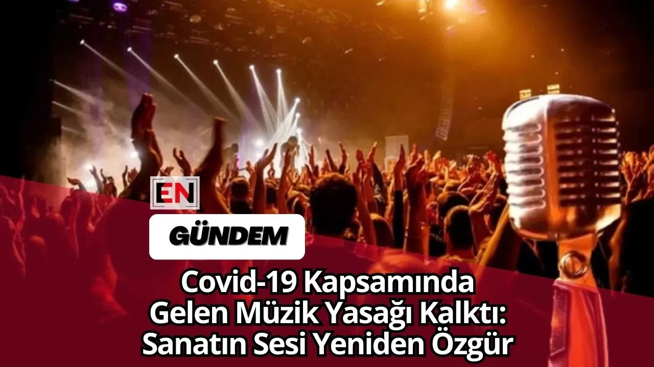 Covid-19 Kapsamında Gelen Müzik Yasağı Kalktı: Sanatın Sesi Yeniden Özgür