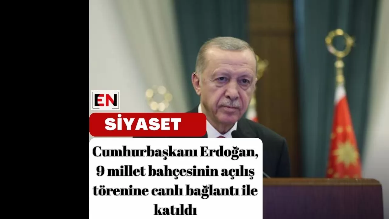 Cumhurbaşkanı Erdoğan, 9 millet bahçesinin açılış törenine canlı bağlantı ile katıldı