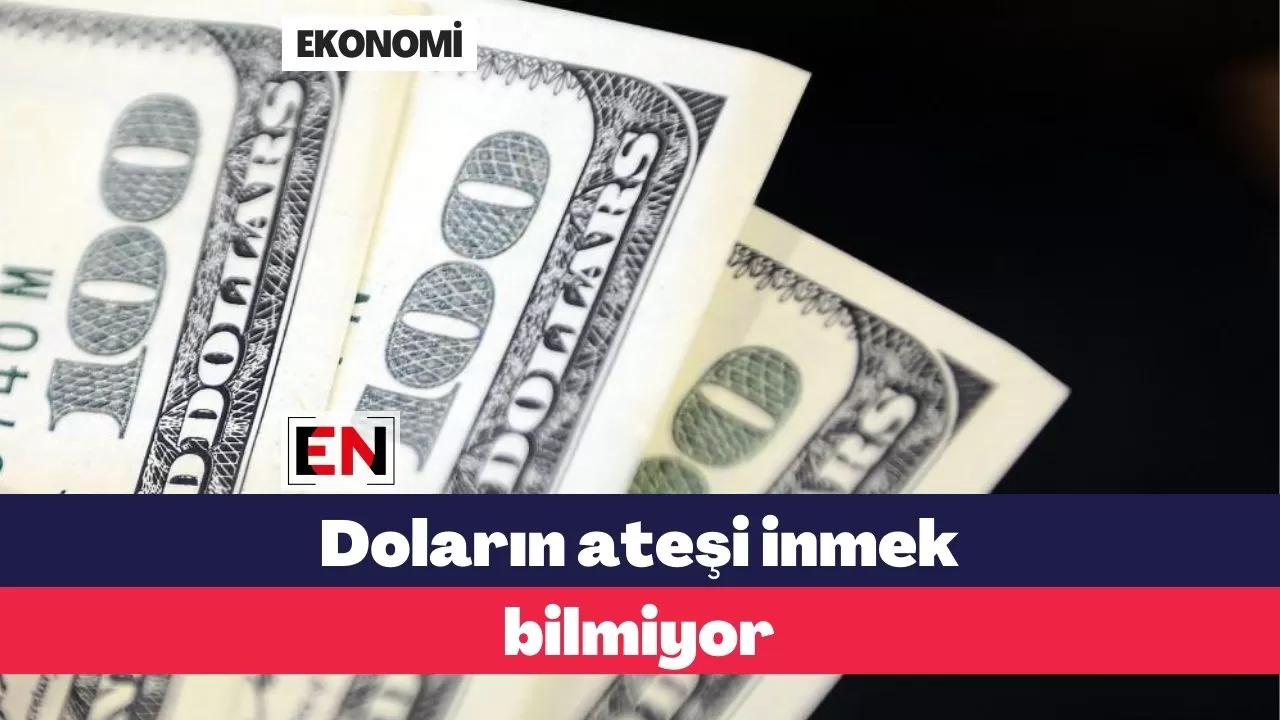 Doların ateşi inmek bilmiyor