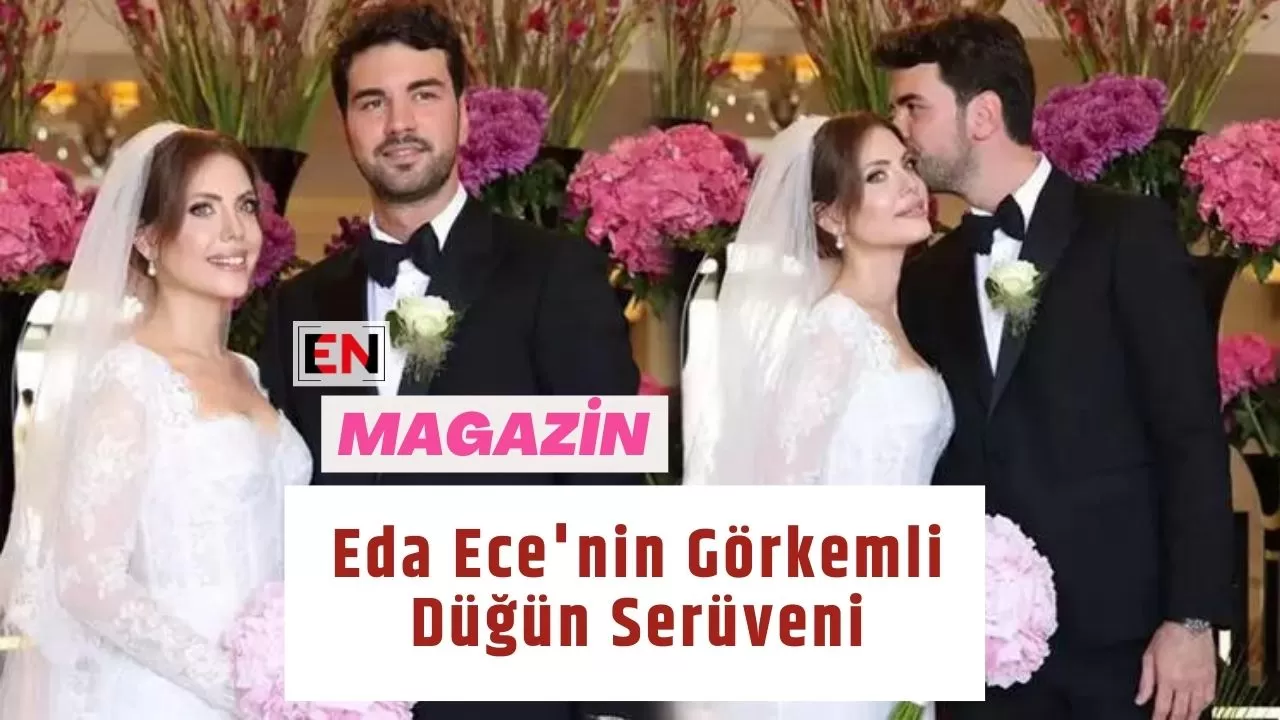 Eda Ece'nin Görkemli Düğün Serüveni