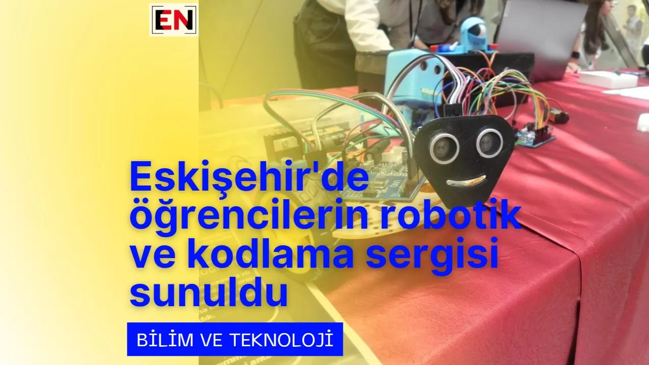 Eskişehir'de öğrencilerin robotik ve kodlama sergisi sunuldu