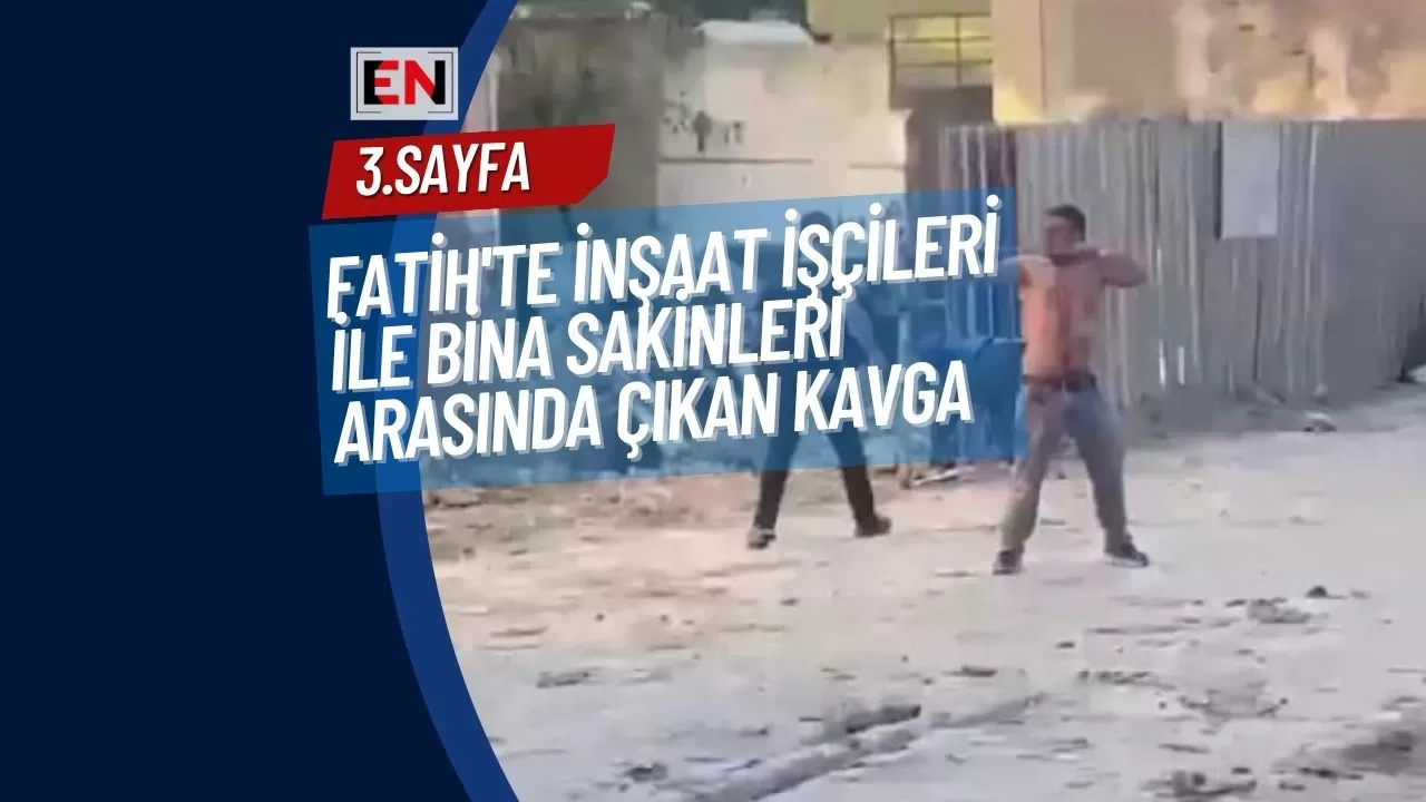 Fatih'te İnşaat İşçileri ile Bina Sakinleri Arasında Çıkan Kavga