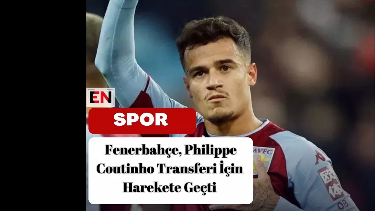 Fenerbahçe, Philippe Coutinho Transferi İçin Harekete Geçti