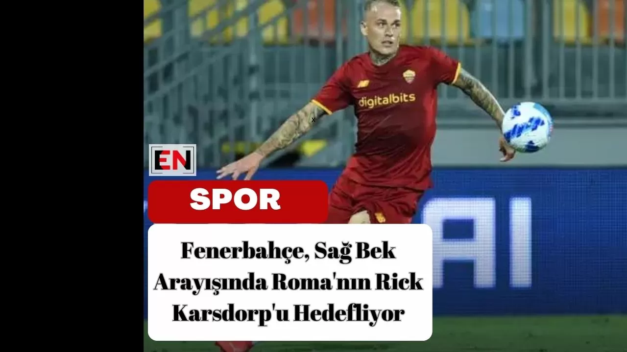 Fenerbahçe, Sağ Bek Arayışında Roma'nın Rick Karsdorp'u Hedefliyor