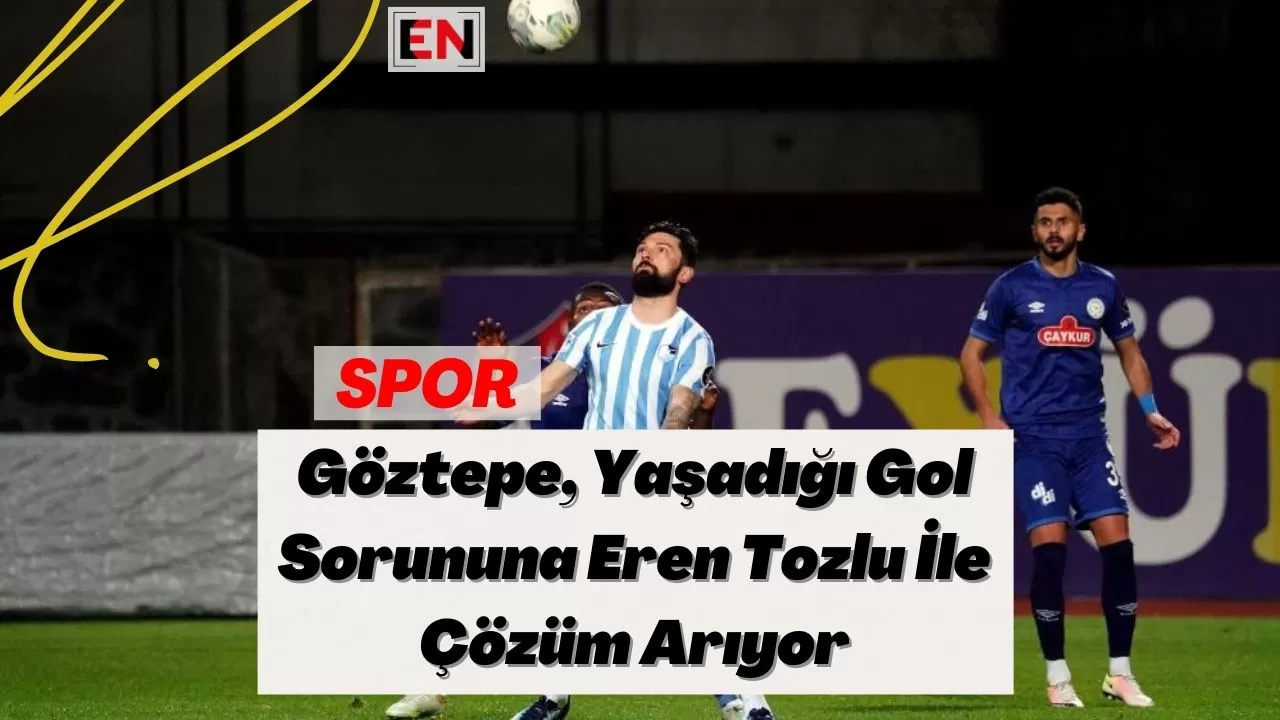 Göztepe, Yaşadığı Gol Sorununa Eren Tozlu İle Çözüm Arıyor