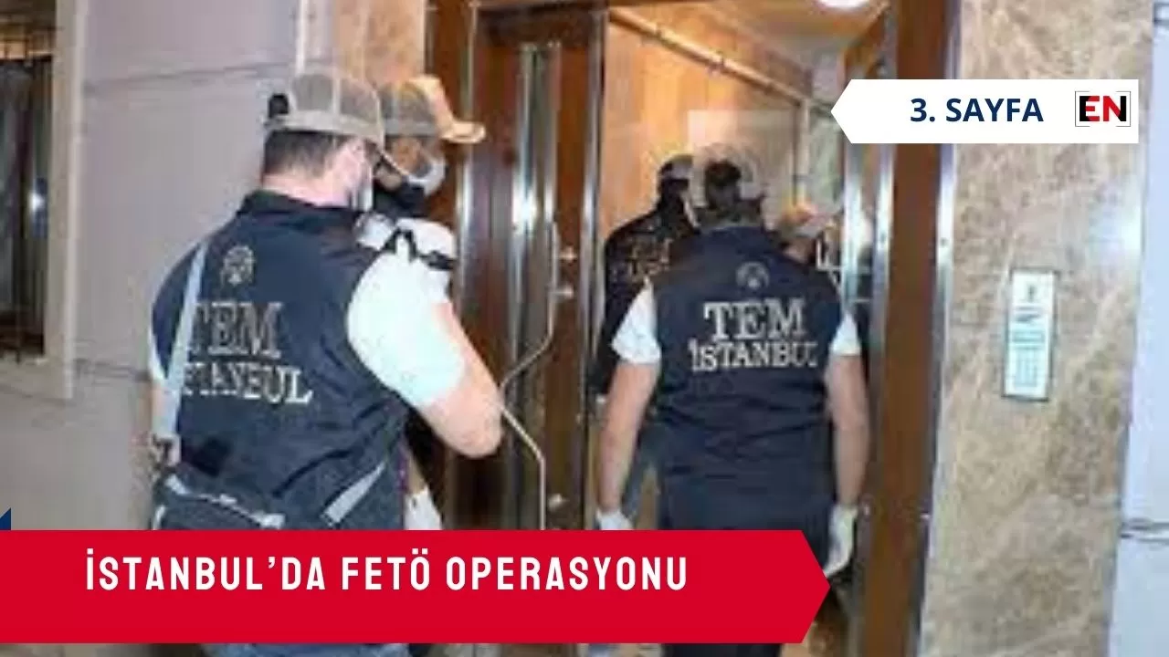 İstanbul’da FETÖ operasyonu